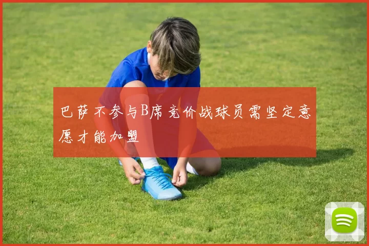 巴萨不参与B席竞价战球员需坚定意愿才能加盟
